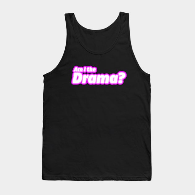 Am I the Drama? Tank Top by LoveBurty